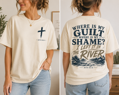 Where Is My Guilt, Where Is My Shame? I Left It in the River | Acts 22:16 Christian T-Shirt | Faith-Based Baptism Scripture Tee