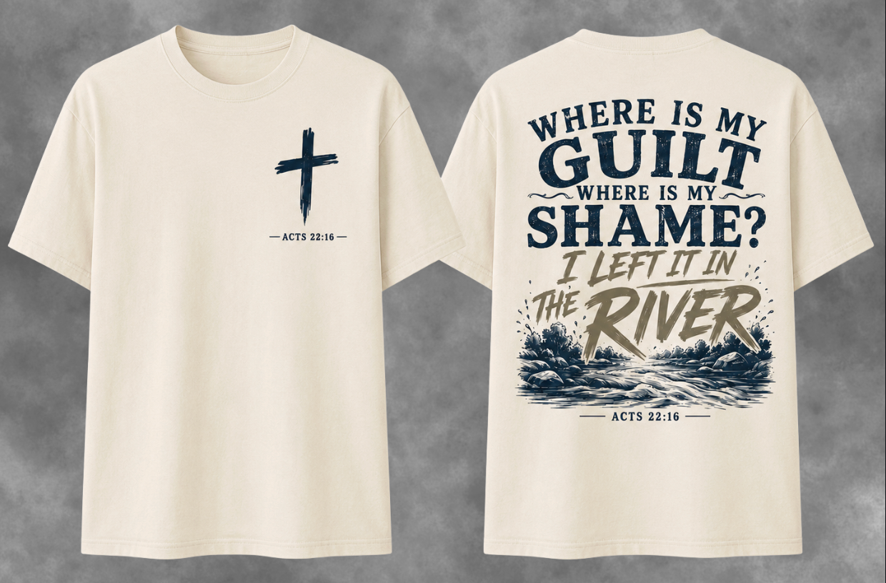 Where Is My Guilt, Where Is My Shame? I Left It in the River | Acts 22:16 Christian T-Shirt | Faith-Based Baptism Scripture Tee
