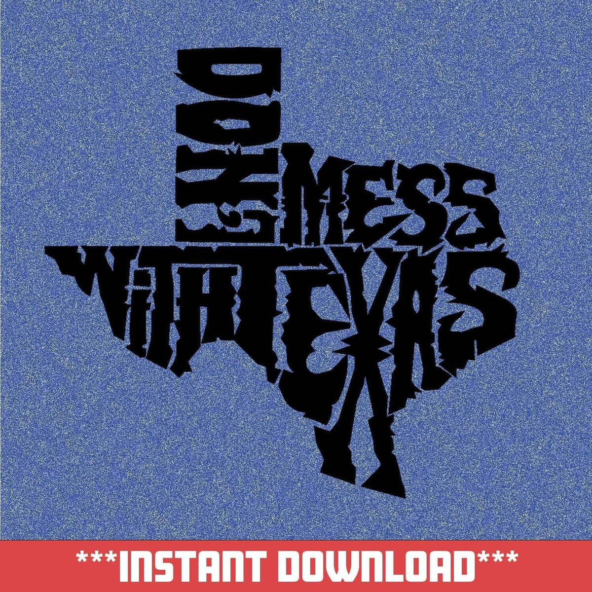 Don't Mess With Texas - Creative Digitals Shop